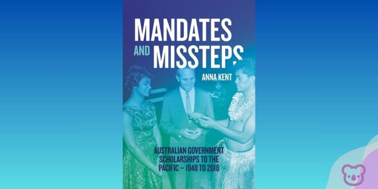 Book Release: Mandates and Missteps – Anna Kent on Australian Government Scholarships to the Pacific 1948 to 2018